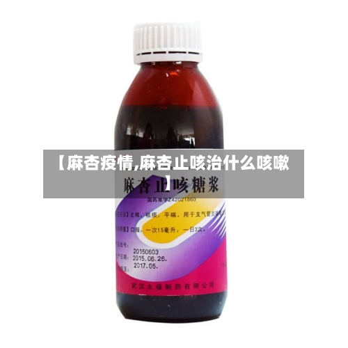 【麻杏疫情,麻杏止咳治什么咳嗽】