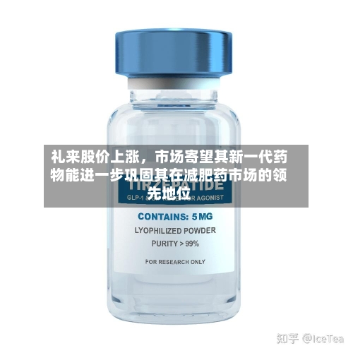 礼来股价上涨，市场寄望其新一代药物能进一步巩固其在减肥药市场的领先地位-第2张图片